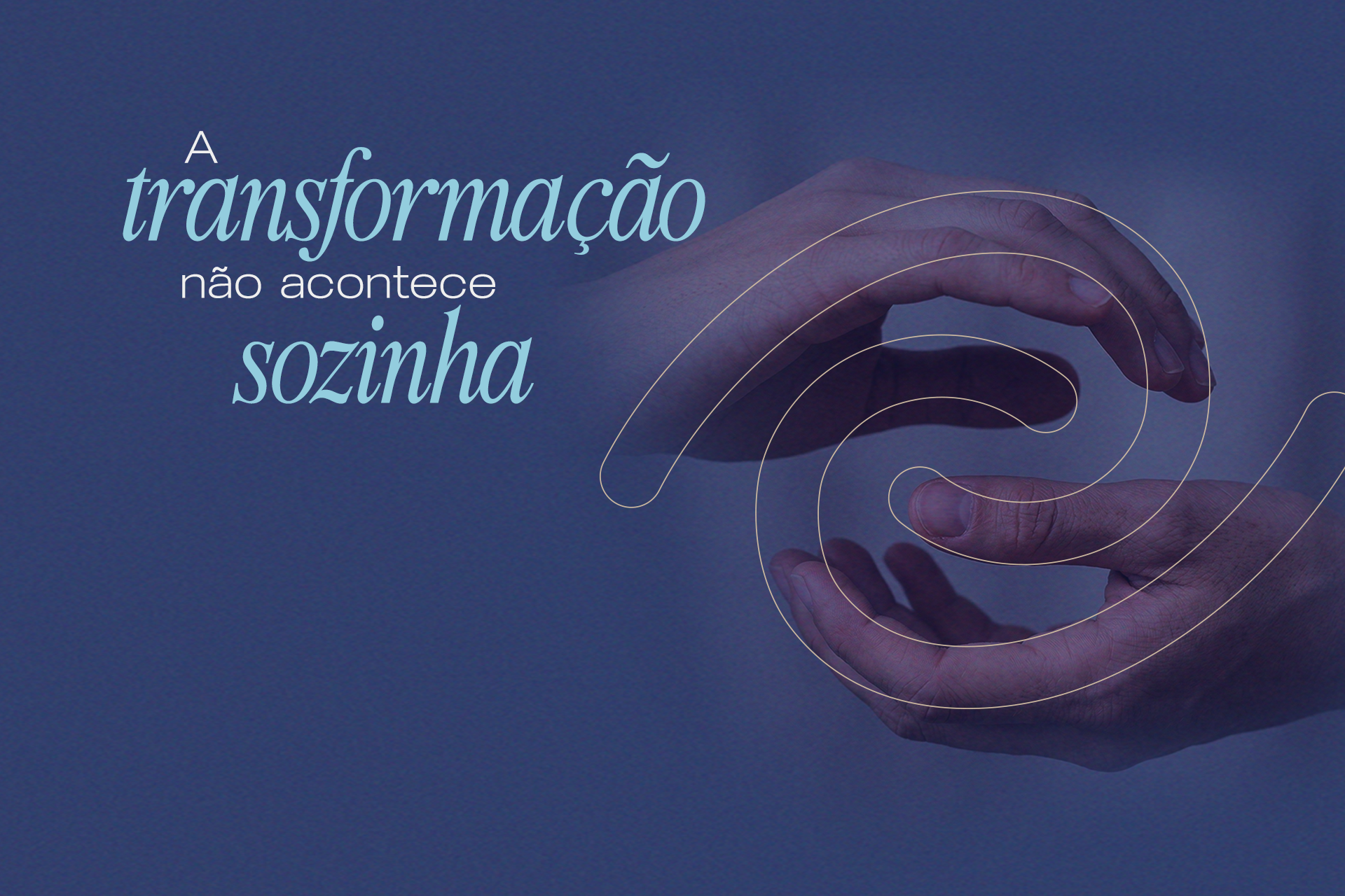 A transformação não acontece sozinha…